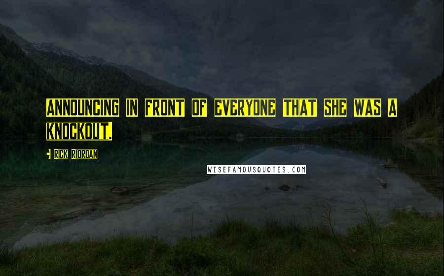 Rick Riordan Quotes: announcing in front of everyone that she was a knockout.