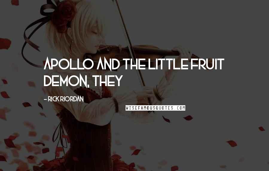 Rick Riordan Quotes: Apollo and the little fruit demon, they