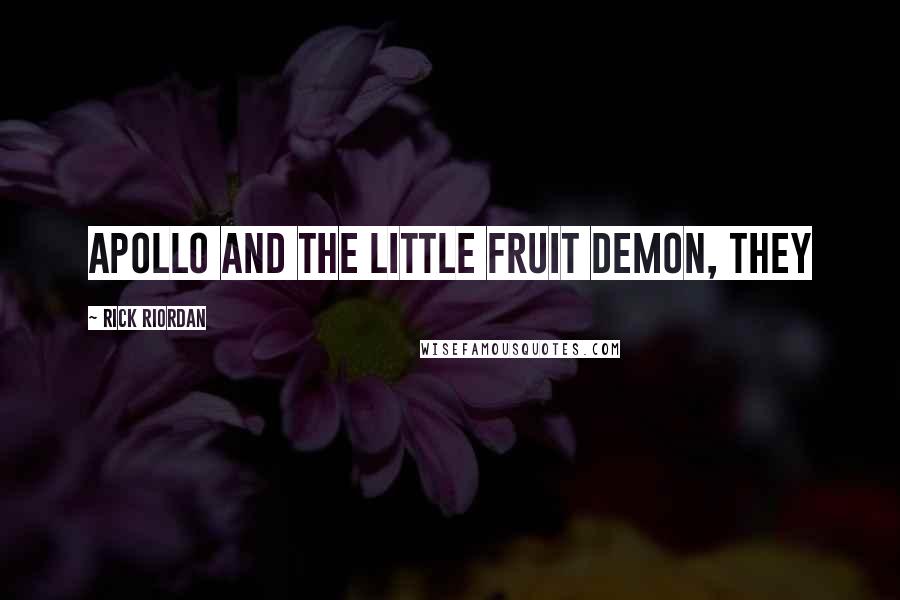 Rick Riordan Quotes: Apollo and the little fruit demon, they