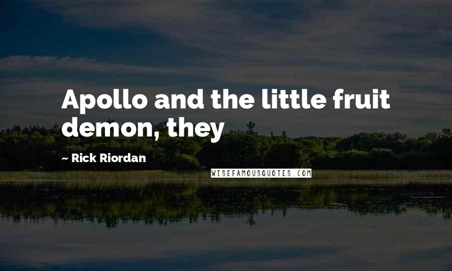 Rick Riordan Quotes: Apollo and the little fruit demon, they