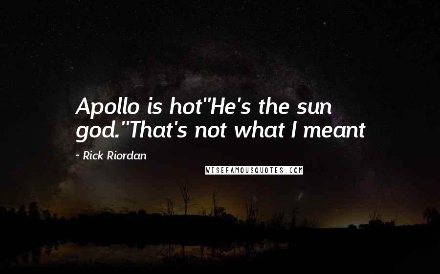 Rick Riordan Quotes: Apollo is hot''He's the sun god.''That's not what I meant