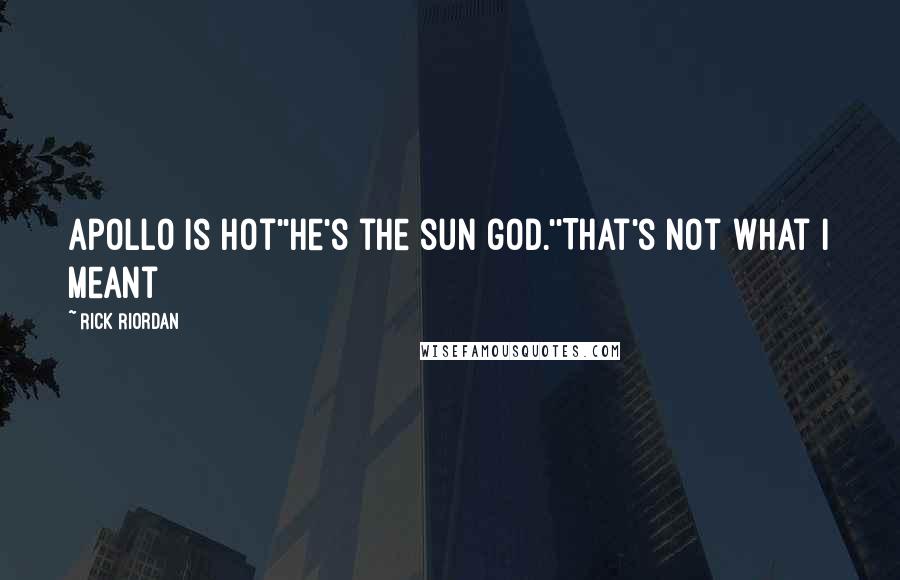 Rick Riordan Quotes: Apollo is hot''He's the sun god.''That's not what I meant