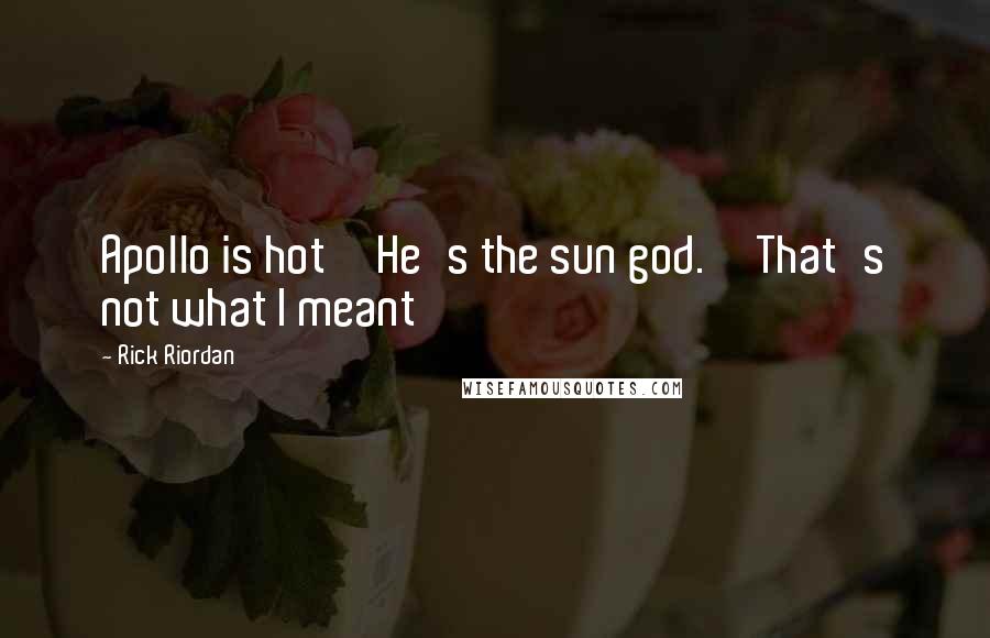 Rick Riordan Quotes: Apollo is hot''He's the sun god.''That's not what I meant
