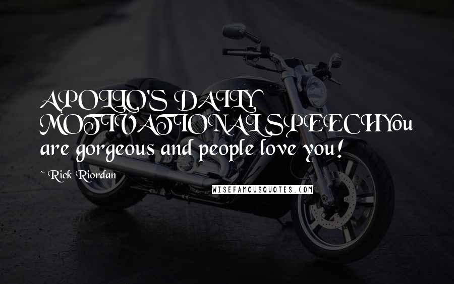 Rick Riordan Quotes: APOLLO'S DAILY MOTIVATIONAL SPEECHYou are gorgeous and people love you!