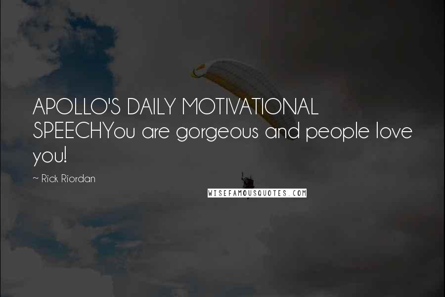 Rick Riordan Quotes: APOLLO'S DAILY MOTIVATIONAL SPEECHYou are gorgeous and people love you!