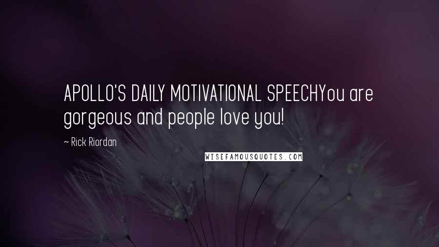 Rick Riordan Quotes: APOLLO'S DAILY MOTIVATIONAL SPEECHYou are gorgeous and people love you!