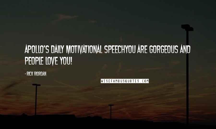 Rick Riordan Quotes: APOLLO'S DAILY MOTIVATIONAL SPEECHYou are gorgeous and people love you!