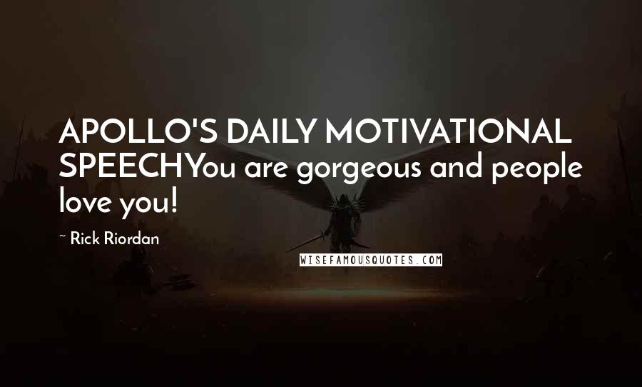 Rick Riordan Quotes: APOLLO'S DAILY MOTIVATIONAL SPEECHYou are gorgeous and people love you!