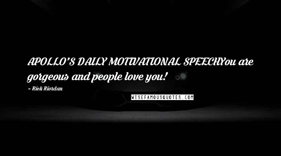 Rick Riordan Quotes: APOLLO'S DAILY MOTIVATIONAL SPEECHYou are gorgeous and people love you!