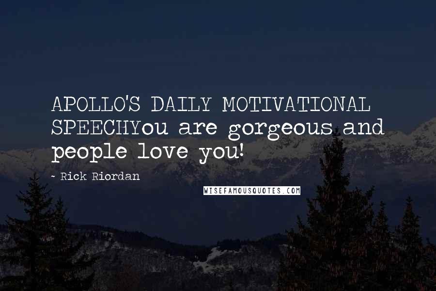 Rick Riordan Quotes: APOLLO'S DAILY MOTIVATIONAL SPEECHYou are gorgeous and people love you!