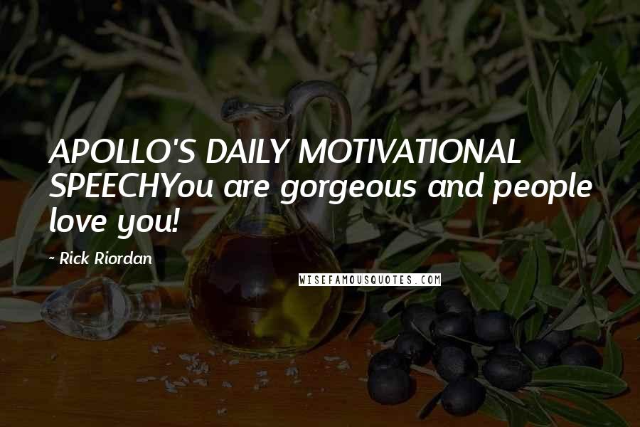 Rick Riordan Quotes: APOLLO'S DAILY MOTIVATIONAL SPEECHYou are gorgeous and people love you!