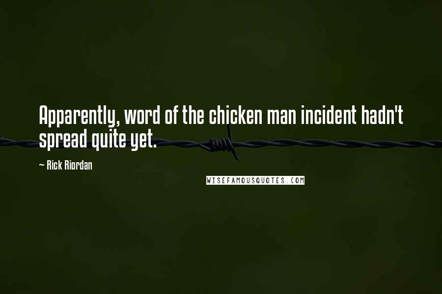 Rick Riordan Quotes: Apparently, word of the chicken man incident hadn't spread quite yet.