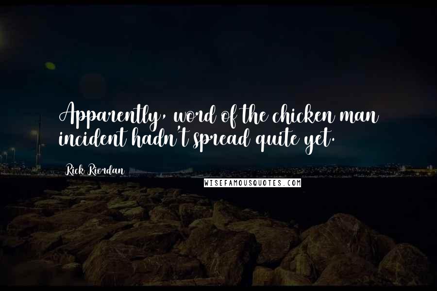 Rick Riordan Quotes: Apparently, word of the chicken man incident hadn't spread quite yet.