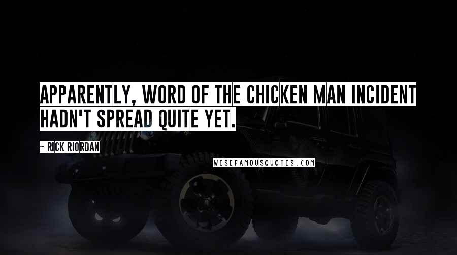 Rick Riordan Quotes: Apparently, word of the chicken man incident hadn't spread quite yet.