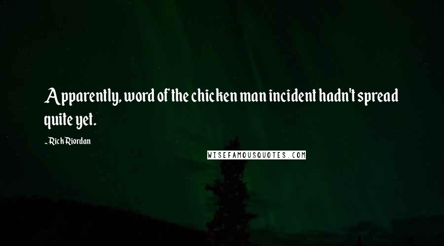 Rick Riordan Quotes: Apparently, word of the chicken man incident hadn't spread quite yet.