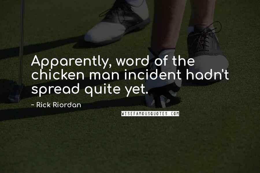 Rick Riordan Quotes: Apparently, word of the chicken man incident hadn't spread quite yet.