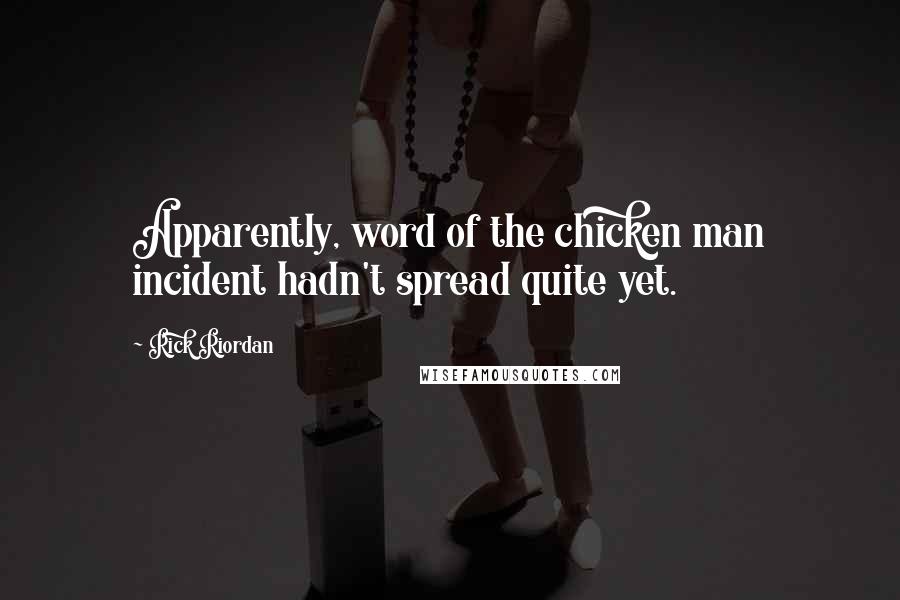 Rick Riordan Quotes: Apparently, word of the chicken man incident hadn't spread quite yet.