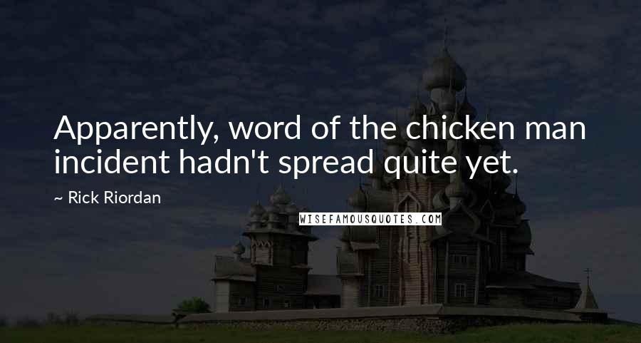 Rick Riordan Quotes: Apparently, word of the chicken man incident hadn't spread quite yet.