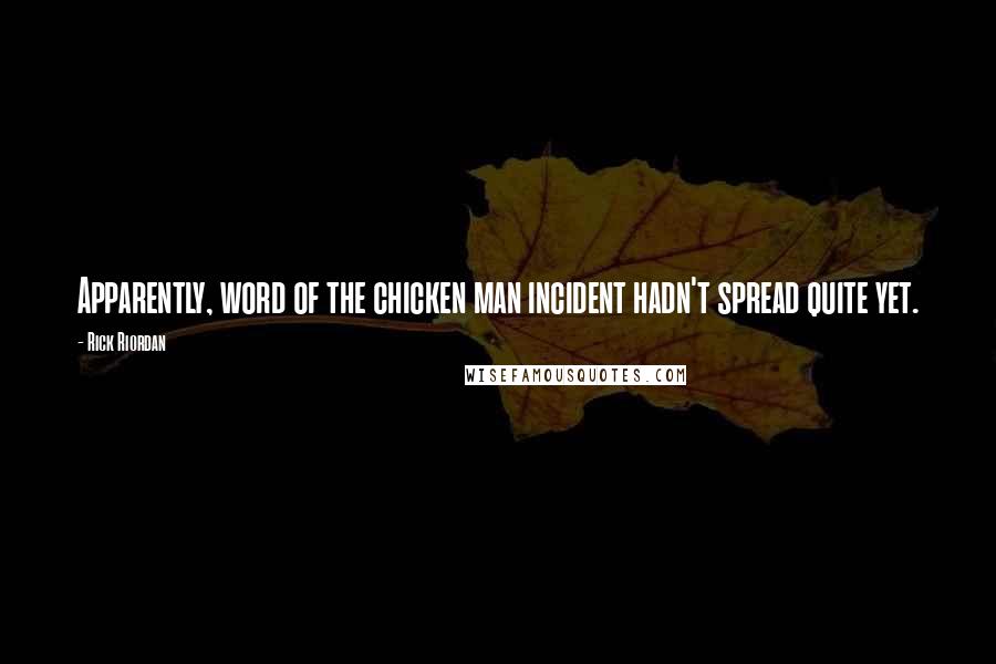 Rick Riordan Quotes: Apparently, word of the chicken man incident hadn't spread quite yet.