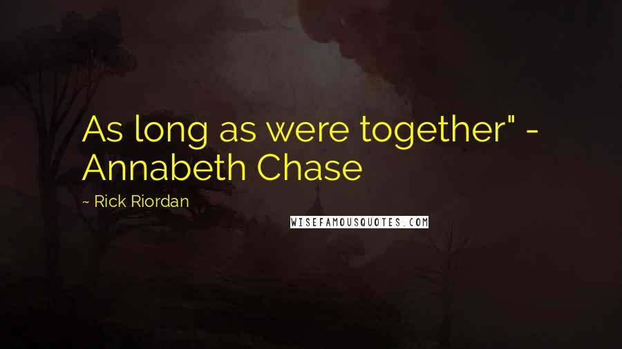 Rick Riordan Quotes: As long as were together" - Annabeth Chase