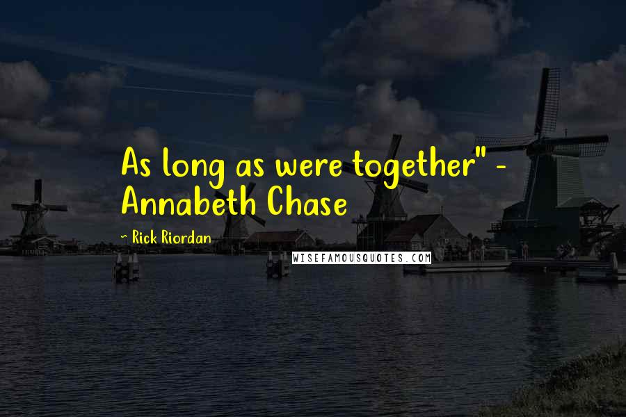 Rick Riordan Quotes: As long as were together" - Annabeth Chase