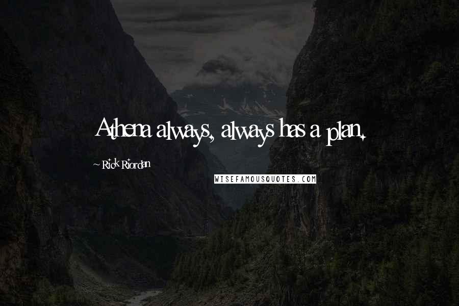 Rick Riordan Quotes: Athena always, always has a plan.