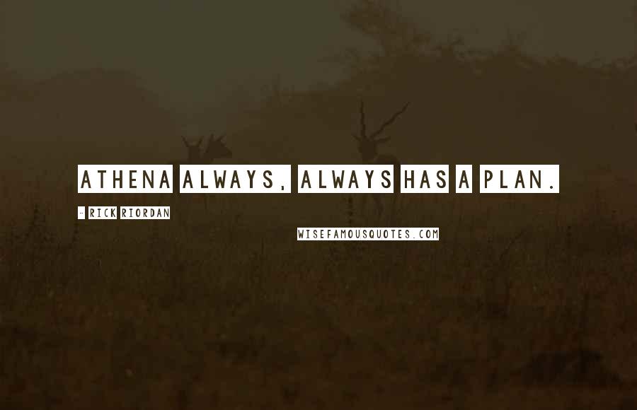 Rick Riordan Quotes: Athena always, always has a plan.