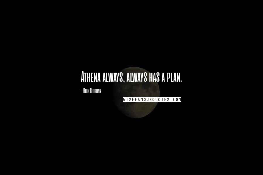 Rick Riordan Quotes: Athena always, always has a plan.