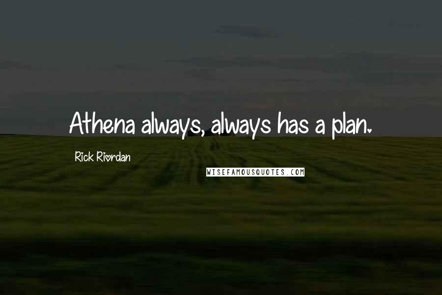 Rick Riordan Quotes: Athena always, always has a plan.