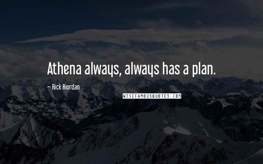 Rick Riordan Quotes: Athena always, always has a plan.