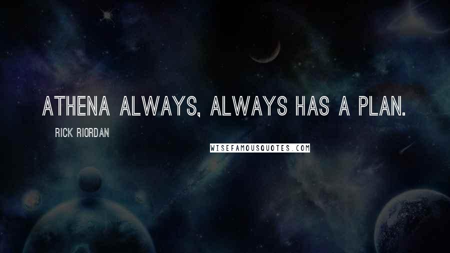 Rick Riordan Quotes: Athena always, always has a plan.