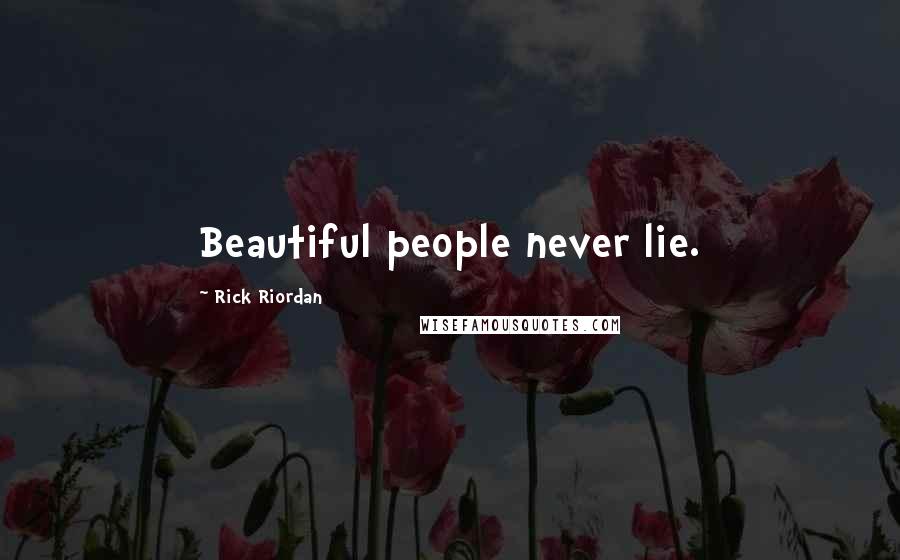 Rick Riordan Quotes: Beautiful people never lie.