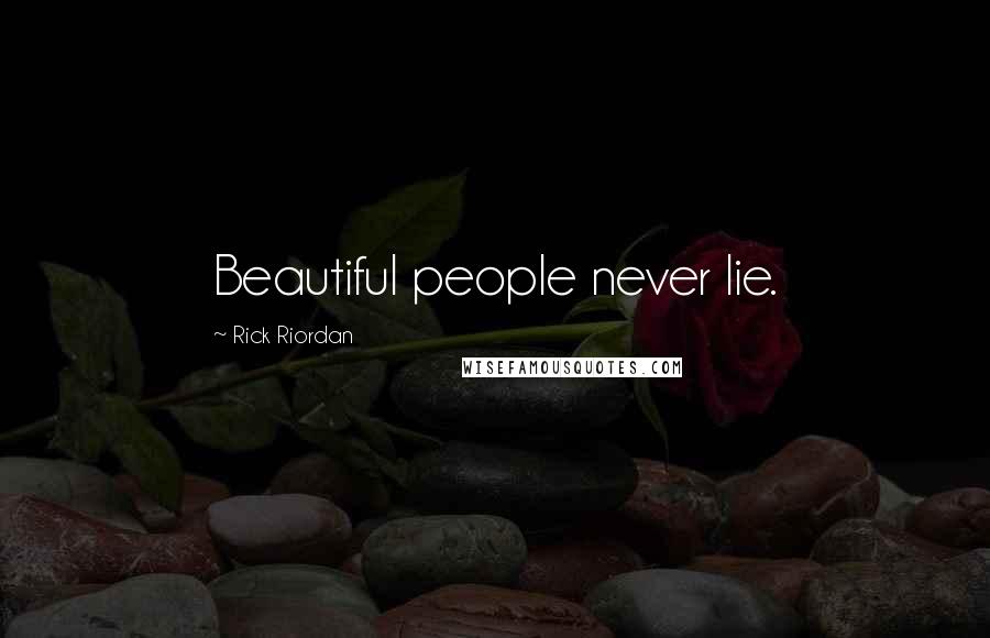 Rick Riordan Quotes: Beautiful people never lie.