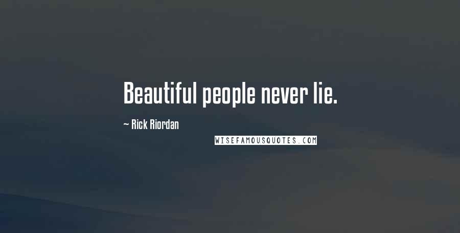 Rick Riordan Quotes: Beautiful people never lie.