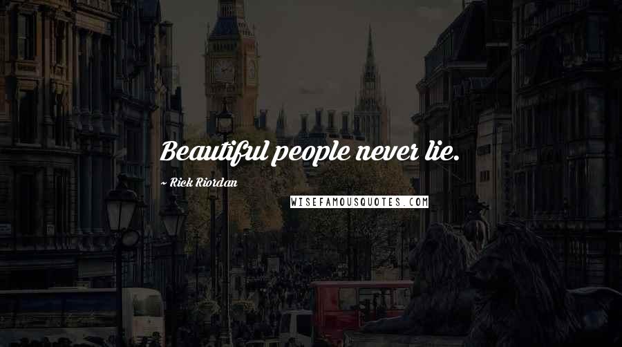 Rick Riordan Quotes: Beautiful people never lie.