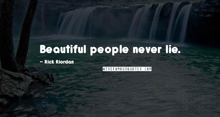 Rick Riordan Quotes: Beautiful people never lie.