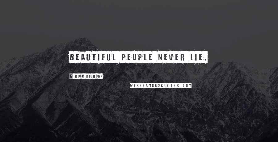 Rick Riordan Quotes: Beautiful people never lie.