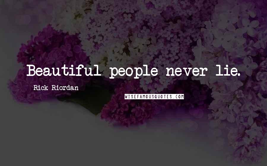 Rick Riordan Quotes: Beautiful people never lie.