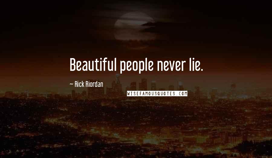 Rick Riordan Quotes: Beautiful people never lie.