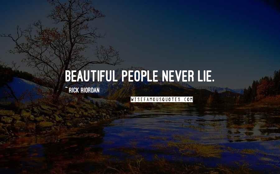 Rick Riordan Quotes: Beautiful people never lie.