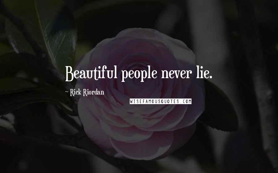 Rick Riordan Quotes: Beautiful people never lie.