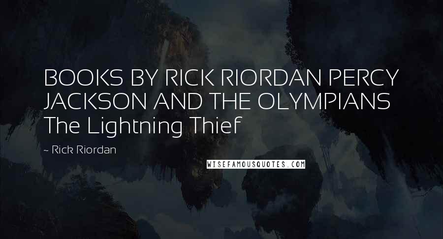 Rick Riordan Quotes: BOOKS BY RICK RIORDAN PERCY JACKSON AND THE OLYMPIANS The Lightning Thief