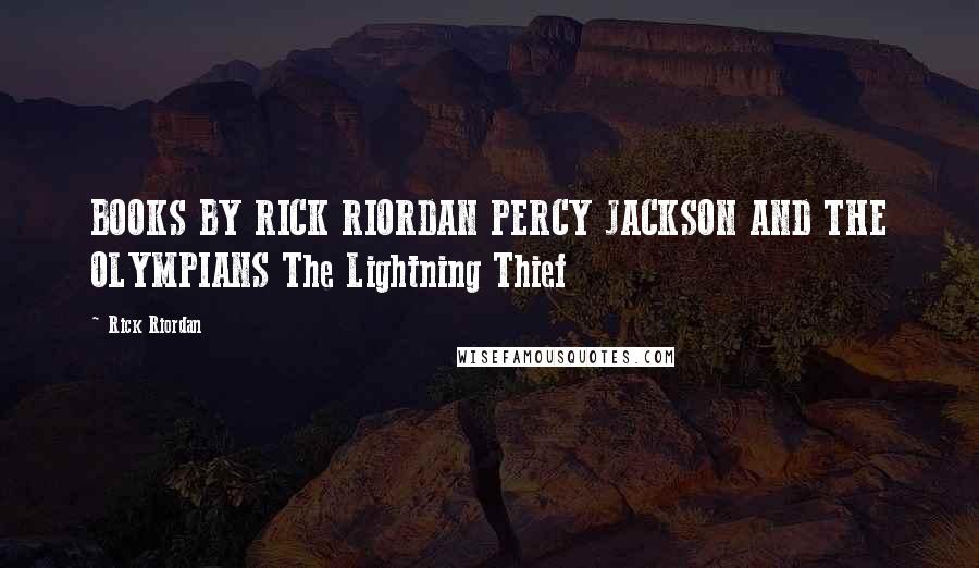 Rick Riordan Quotes: BOOKS BY RICK RIORDAN PERCY JACKSON AND THE OLYMPIANS The Lightning Thief