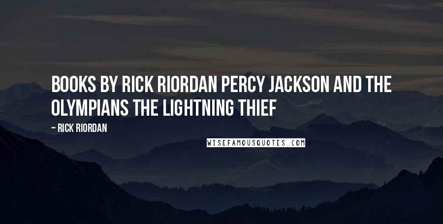 Rick Riordan Quotes: BOOKS BY RICK RIORDAN PERCY JACKSON AND THE OLYMPIANS The Lightning Thief