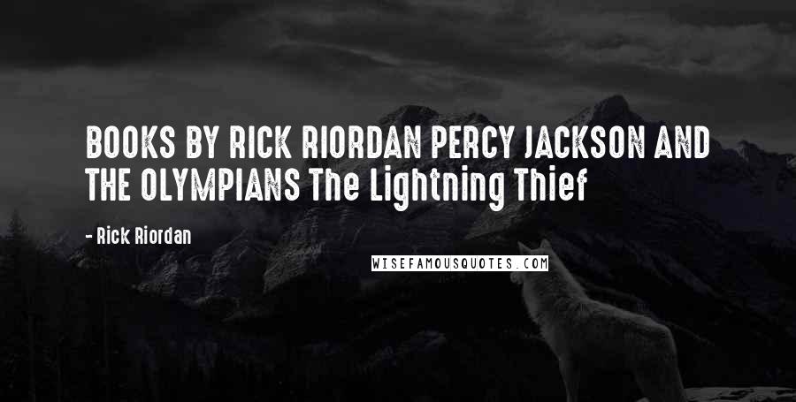 Rick Riordan Quotes: BOOKS BY RICK RIORDAN PERCY JACKSON AND THE OLYMPIANS The Lightning Thief