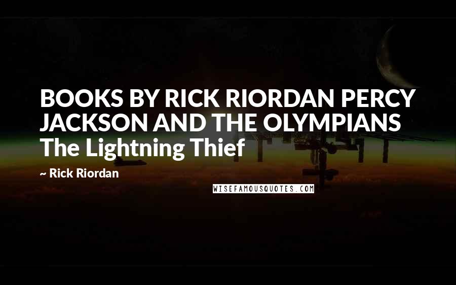 Rick Riordan Quotes: BOOKS BY RICK RIORDAN PERCY JACKSON AND THE OLYMPIANS The Lightning Thief