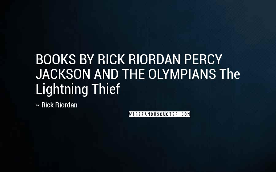 Rick Riordan Quotes: BOOKS BY RICK RIORDAN PERCY JACKSON AND THE OLYMPIANS The Lightning Thief