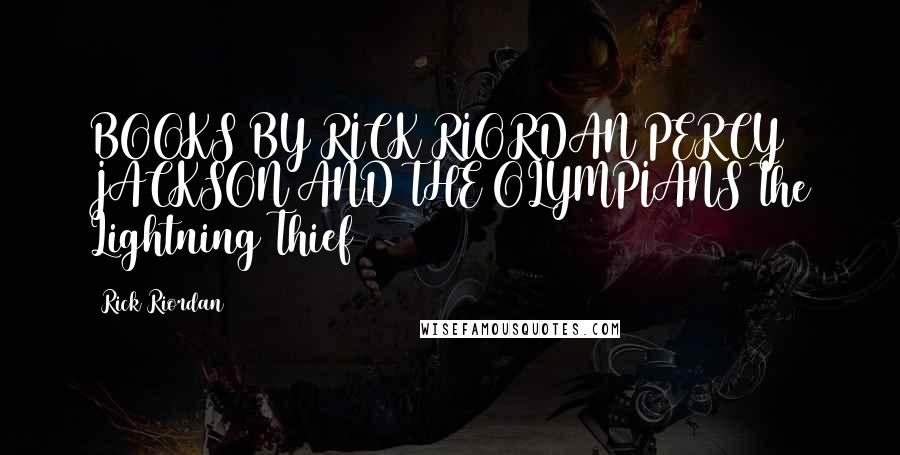 Rick Riordan Quotes: BOOKS BY RICK RIORDAN PERCY JACKSON AND THE OLYMPIANS The Lightning Thief