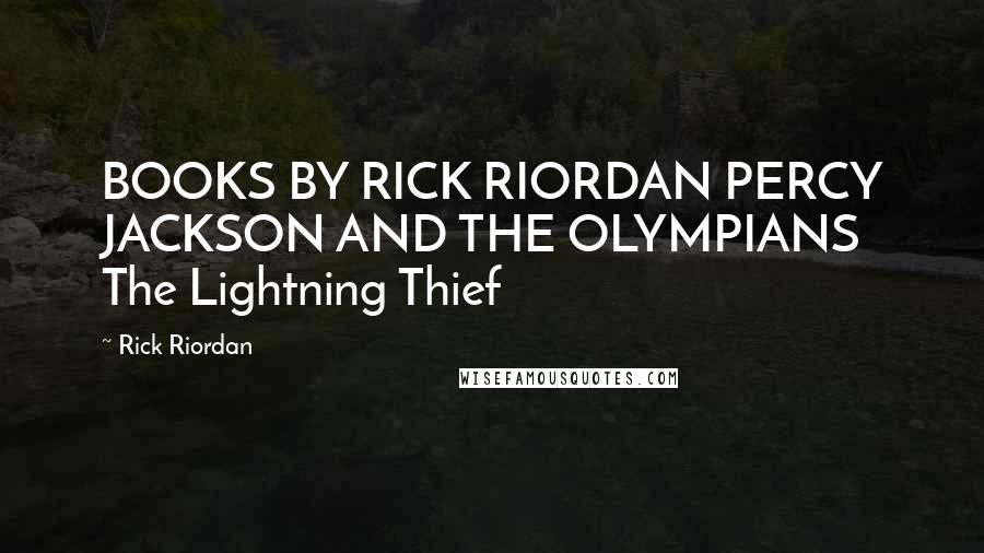 Rick Riordan Quotes: BOOKS BY RICK RIORDAN PERCY JACKSON AND THE OLYMPIANS The Lightning Thief