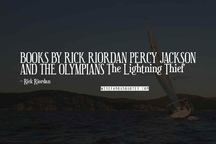 Rick Riordan Quotes: BOOKS BY RICK RIORDAN PERCY JACKSON AND THE OLYMPIANS The Lightning Thief